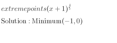 The extreme points of (x+1)^{4/5} are Minimum(-1,0)